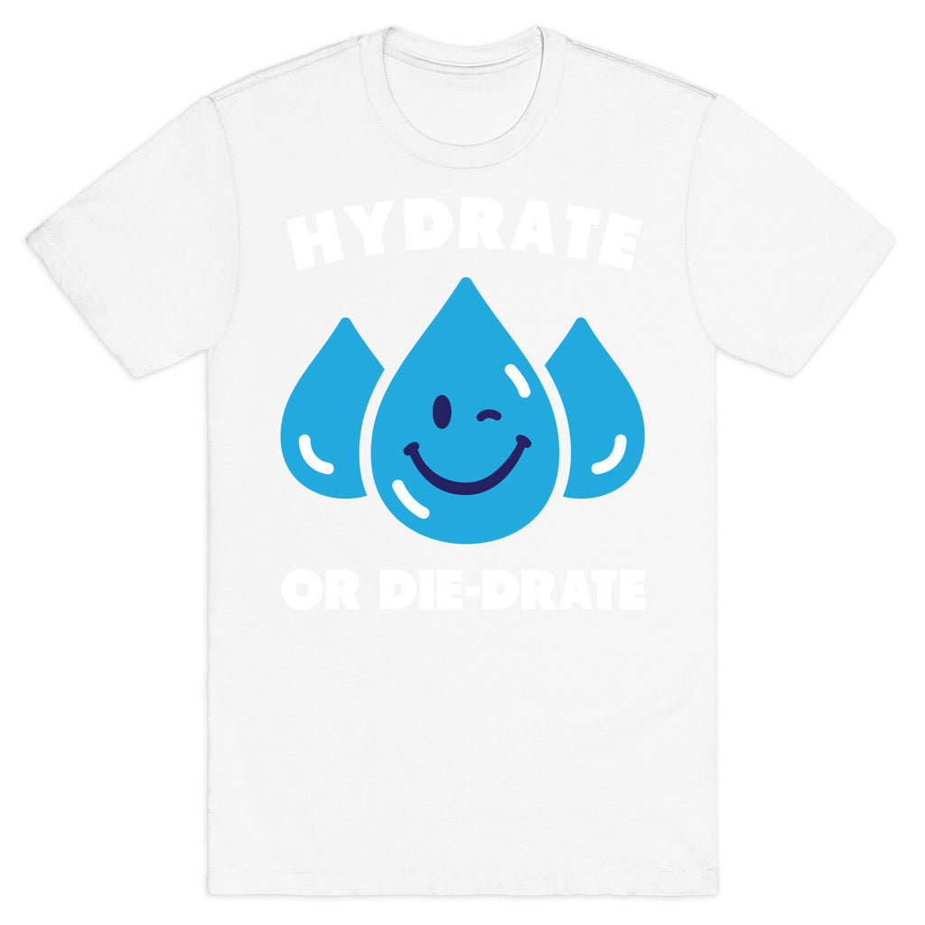 Hydrate Or Die-drate T-Shirt
