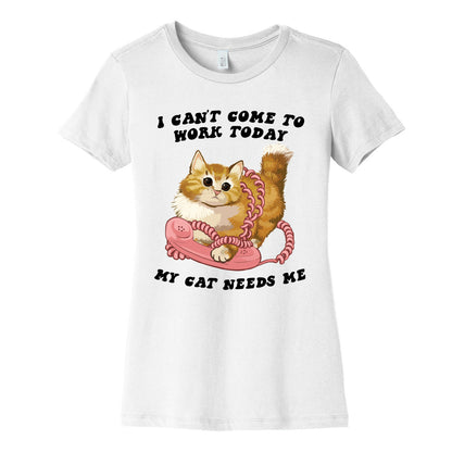 I Can't Come To Work Today, My Cat Needs Me Women's Cotton Tee