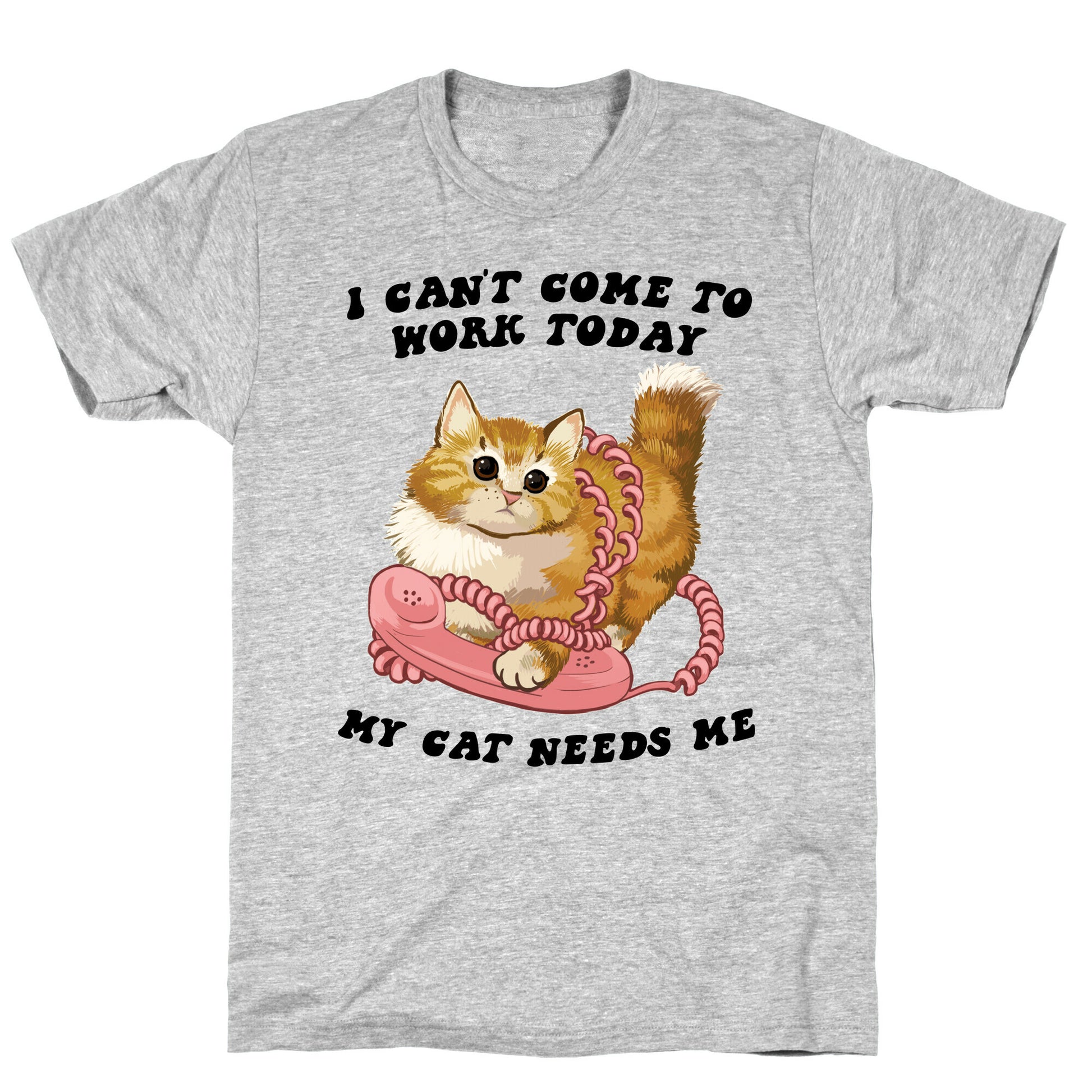 I Can't Come To Work Today, My Cat Needs Me T-Shirt