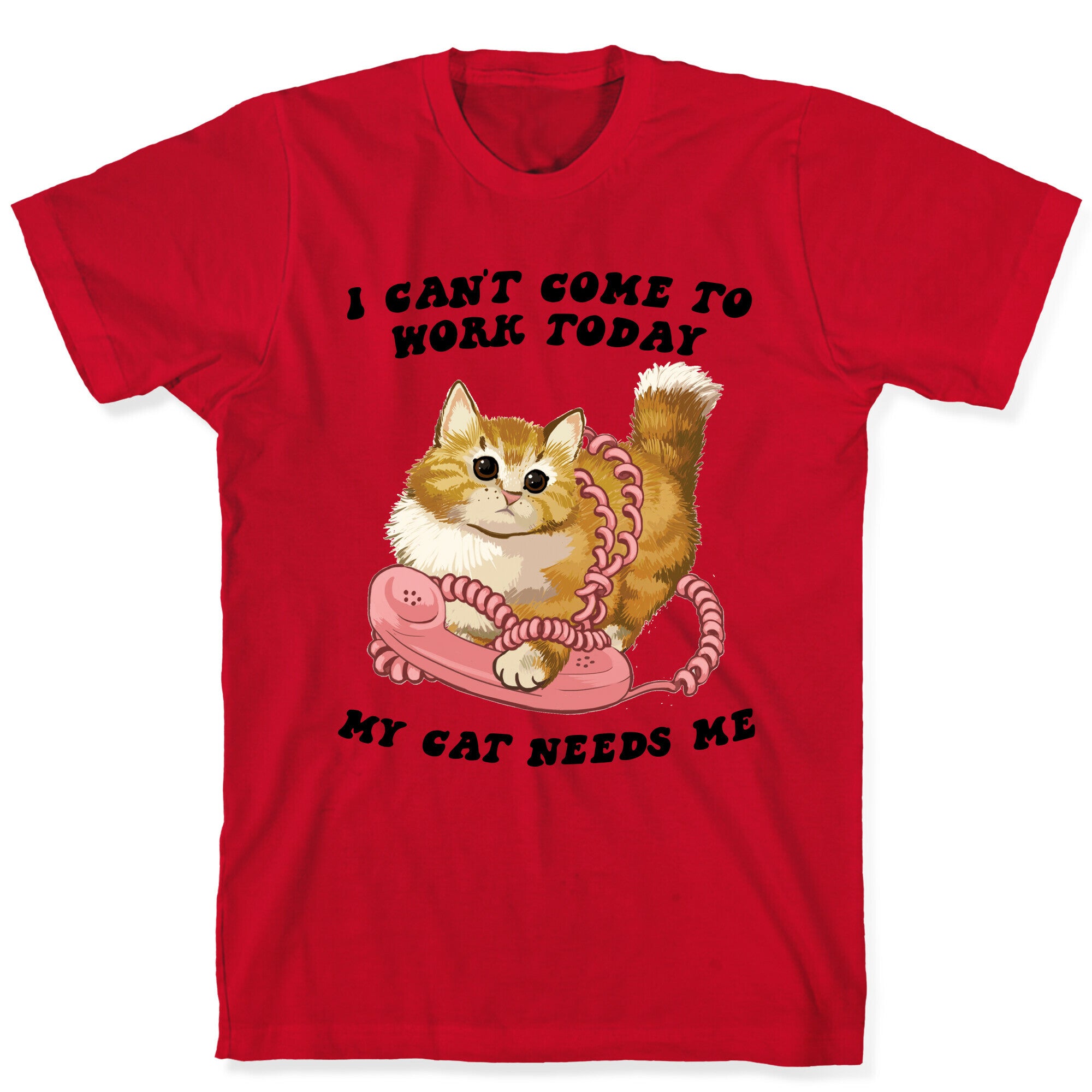 I Can't Come To Work Today, My Cat Needs Me T-Shirt