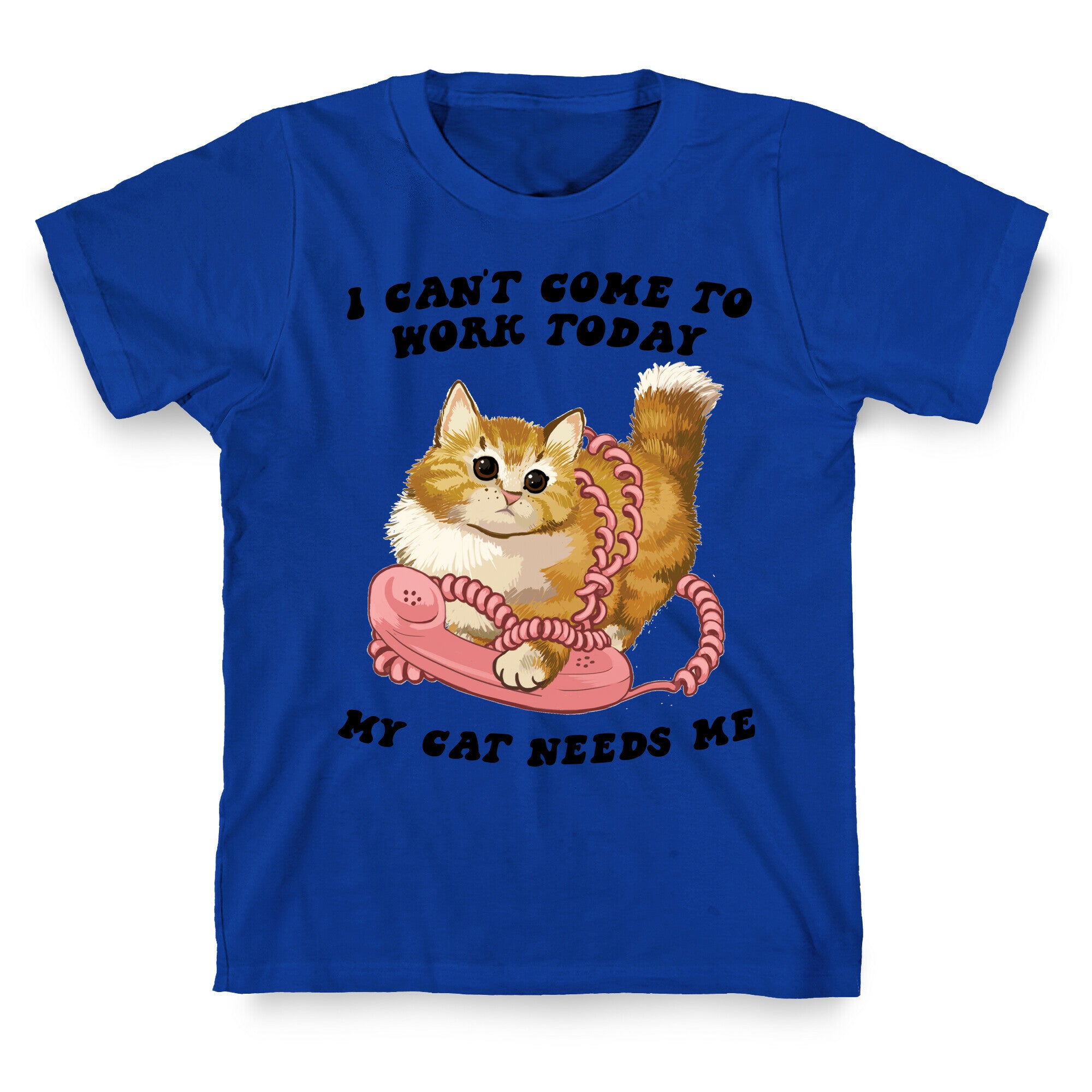 I Can't Come To Work Today, My Cat Needs Me T-Shirt