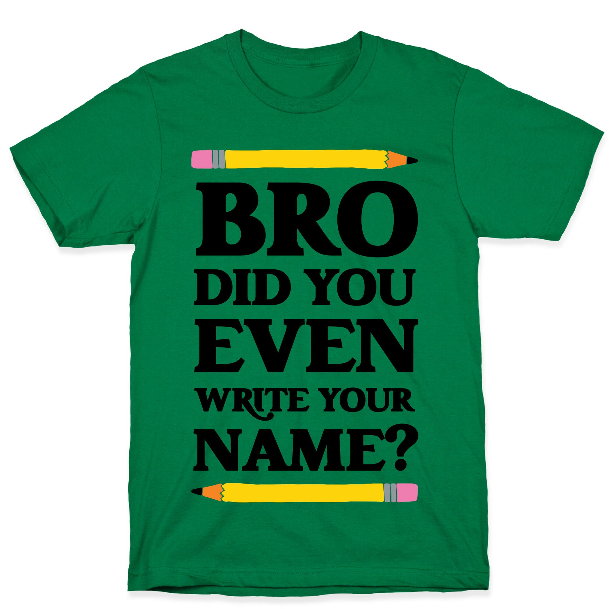 Bro Did You Even Write Your Name? T-Shirt