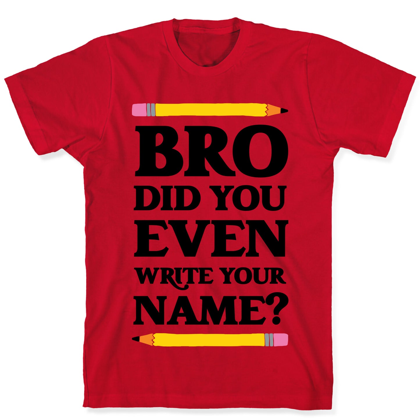 Bro Did You Even Write Your Name? T-Shirt