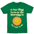 A Fun Thing To Do In The Morning Is Not Talk To Me T-Shirt