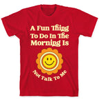 A Fun Thing To Do In The Morning Is Not Talk To Me T-Shirt
