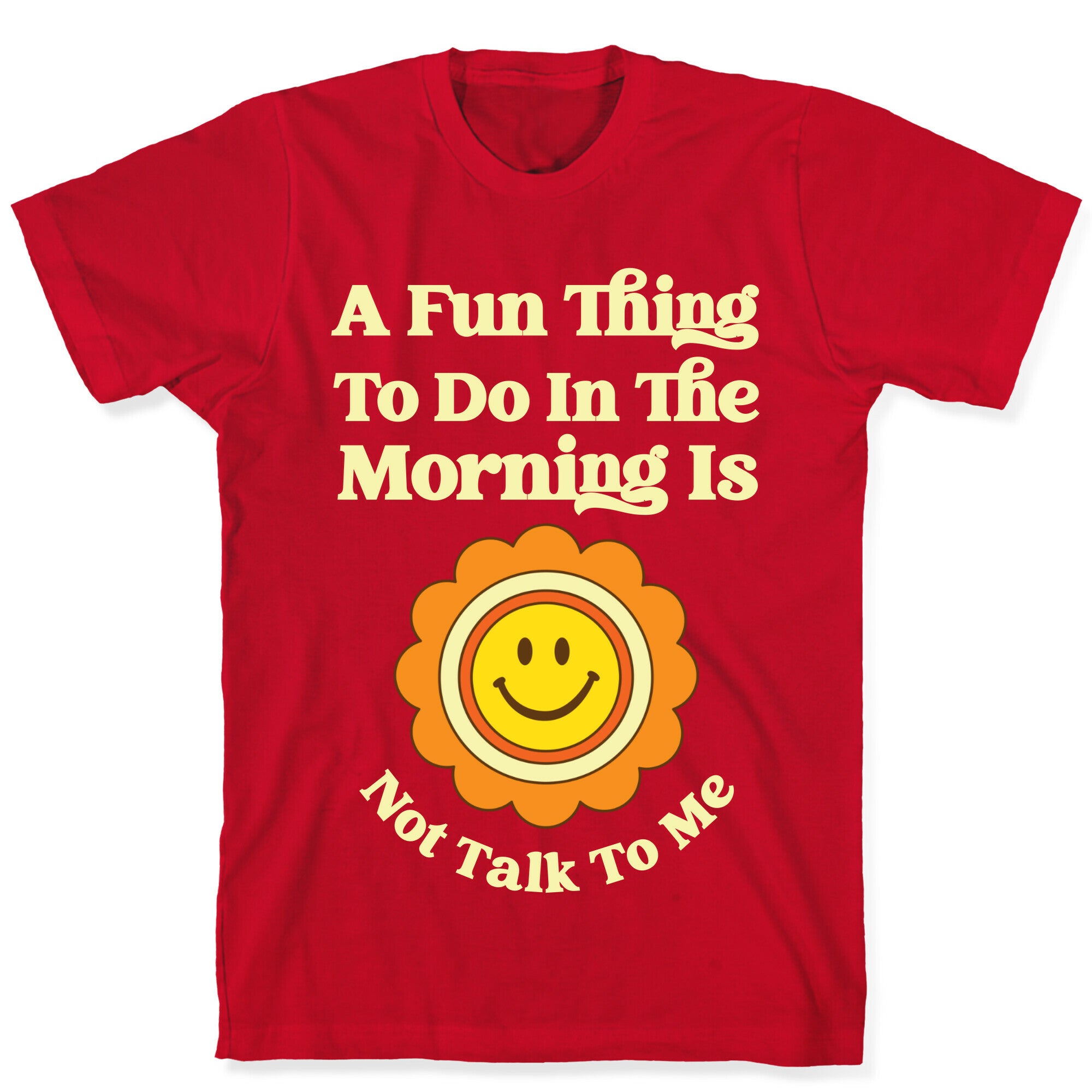A Fun Thing To Do In The Morning Is Not Talk To Me T-Shirt