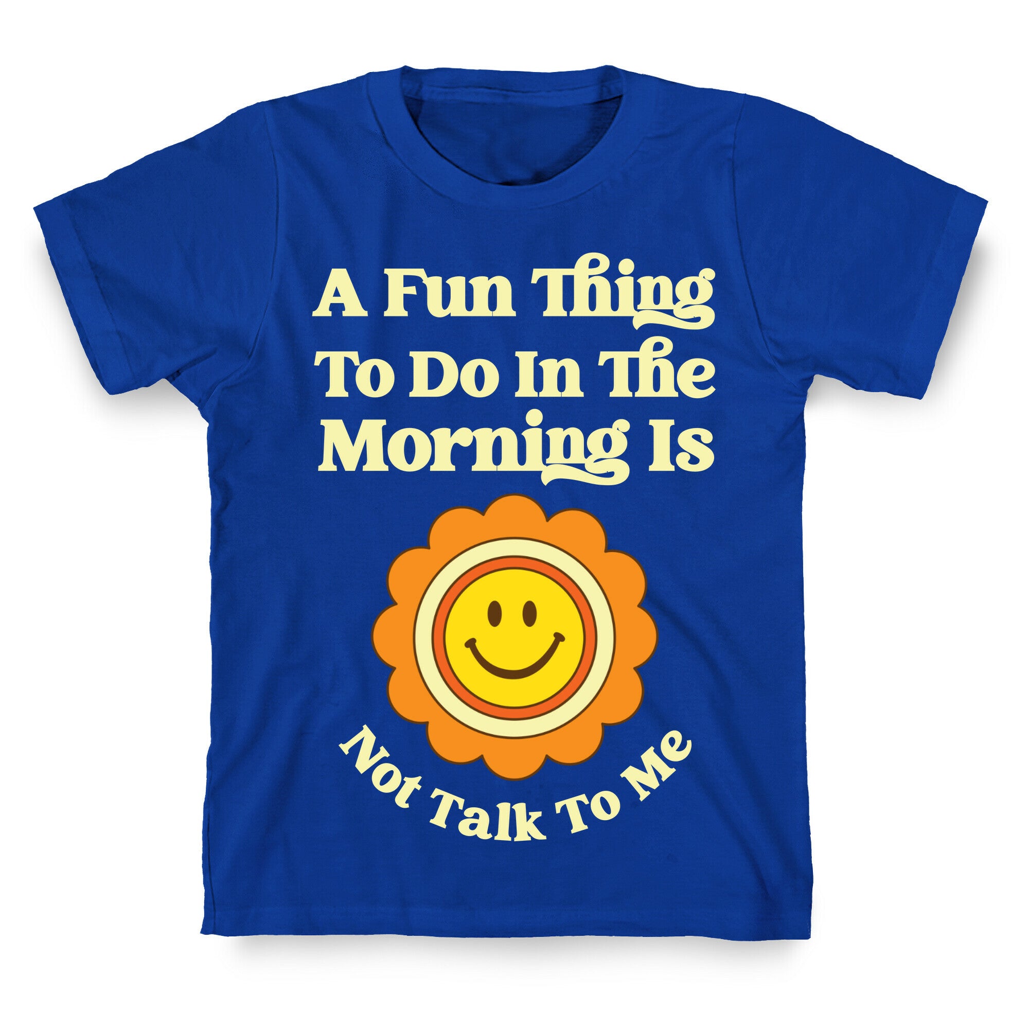 A Fun Thing To Do In The Morning Is Not Talk To Me T-Shirt