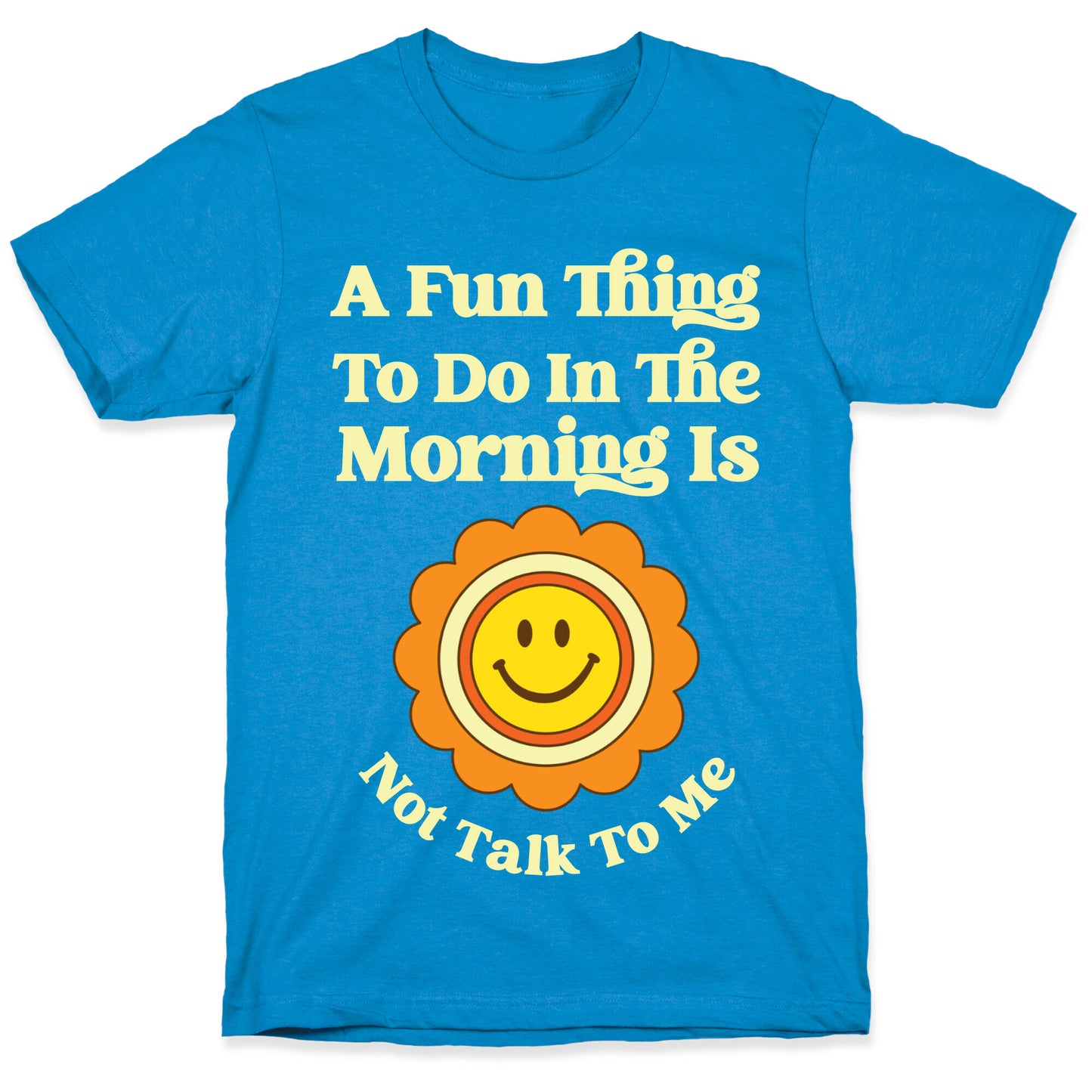 A Fun Thing To Do In The Morning Is Not Talk To Me T-Shirt
