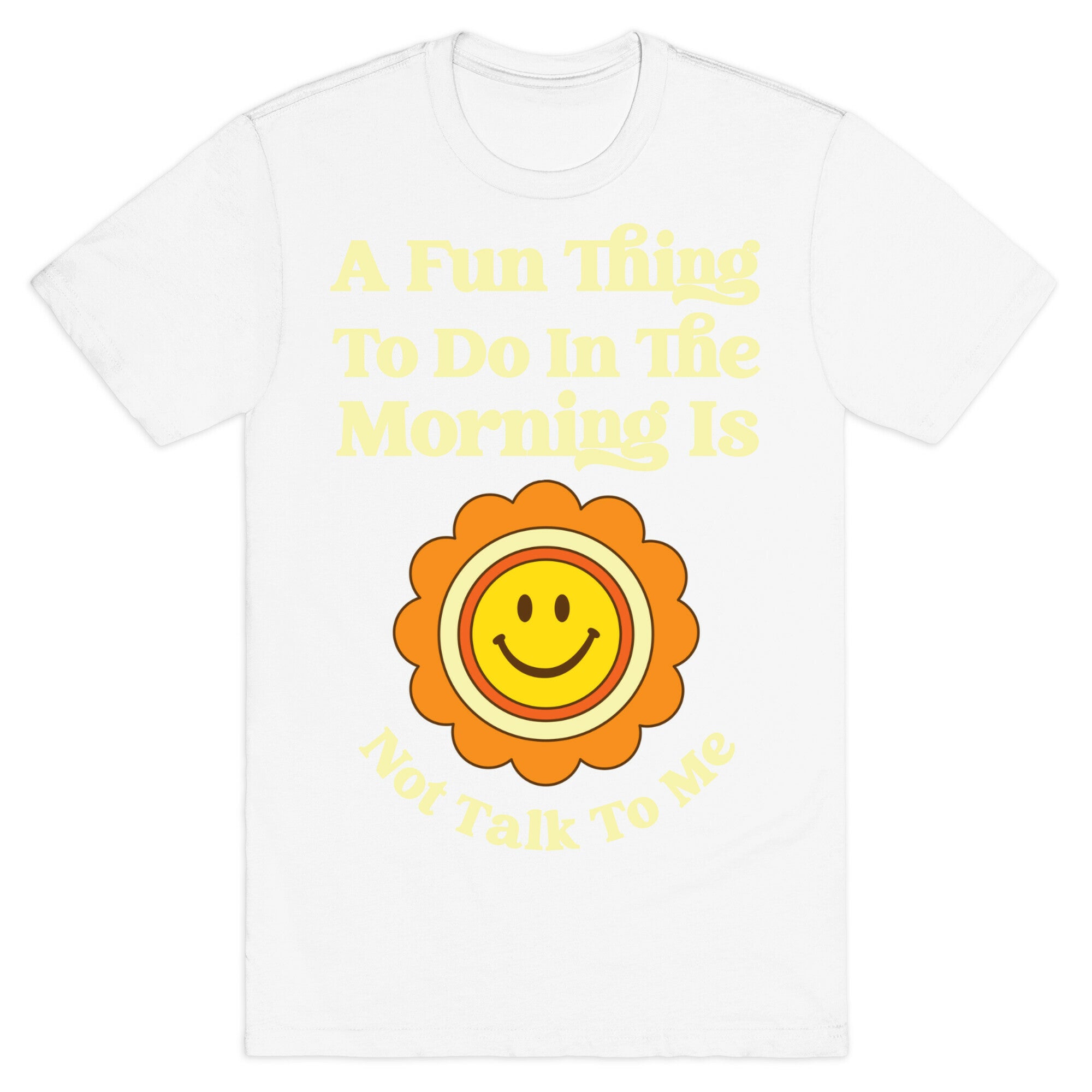 A Fun Thing To Do In The Morning Is Not Talk To Me T-Shirt