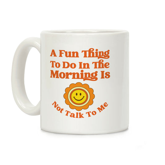 A Fun Thing To Do In The Morning Is Not Talk To Me Coffee Mug