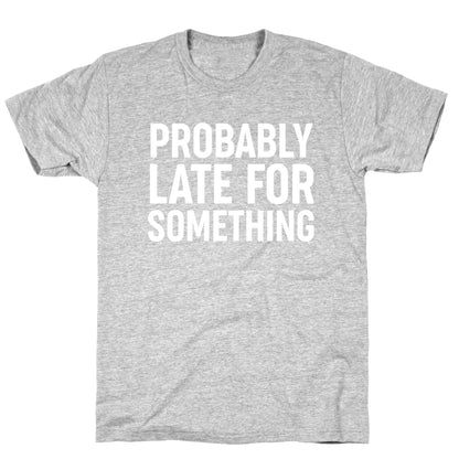 Probably Late For Something T-Shirt