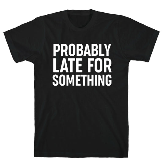 Probably Late For Something T-Shirt