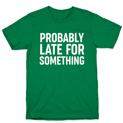 Probably Late For Something T-Shirt