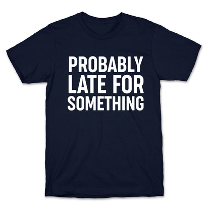 Probably Late For Something T-Shirt