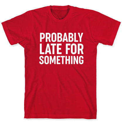 Probably Late For Something T-Shirt