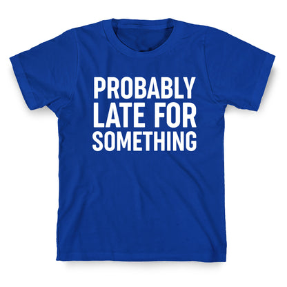 Probably Late For Something T-Shirt