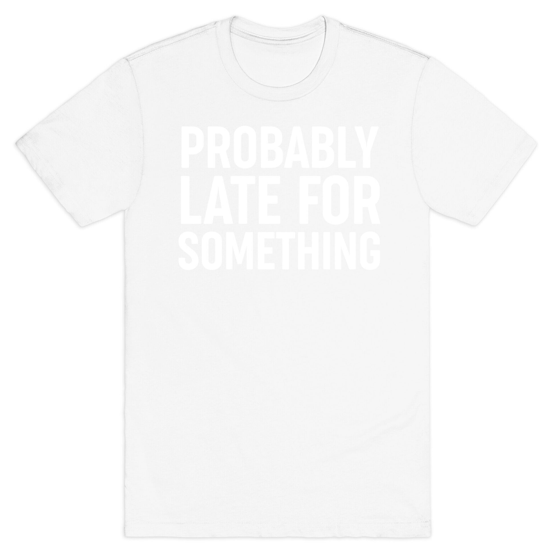 Probably Late For Something T-Shirt