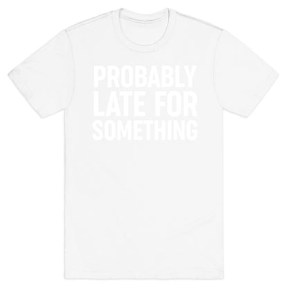 Probably Late For Something T-Shirt