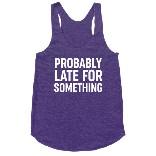 Probably Late For Something Racerback Tank
