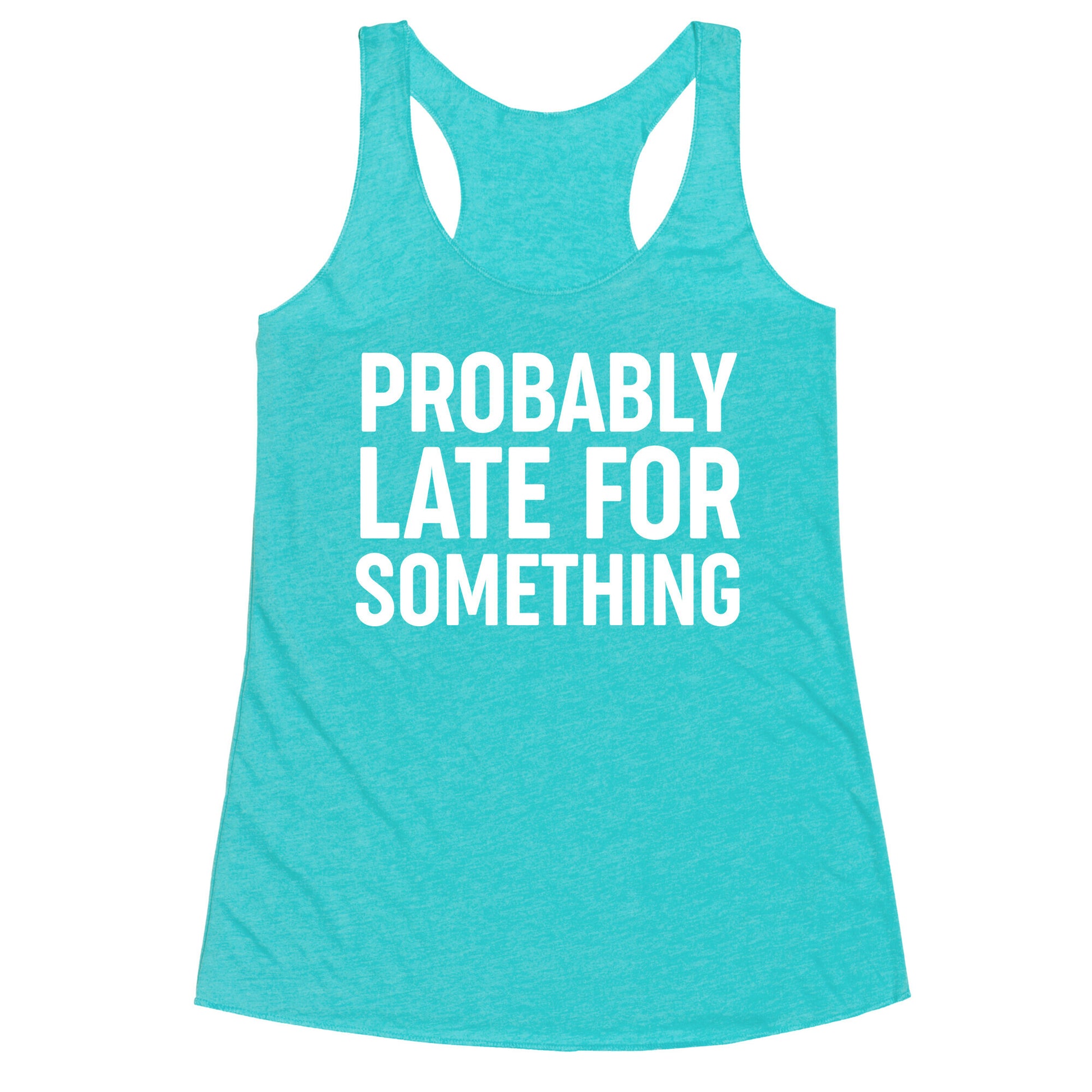 Probably Late For Something Racerback Tank