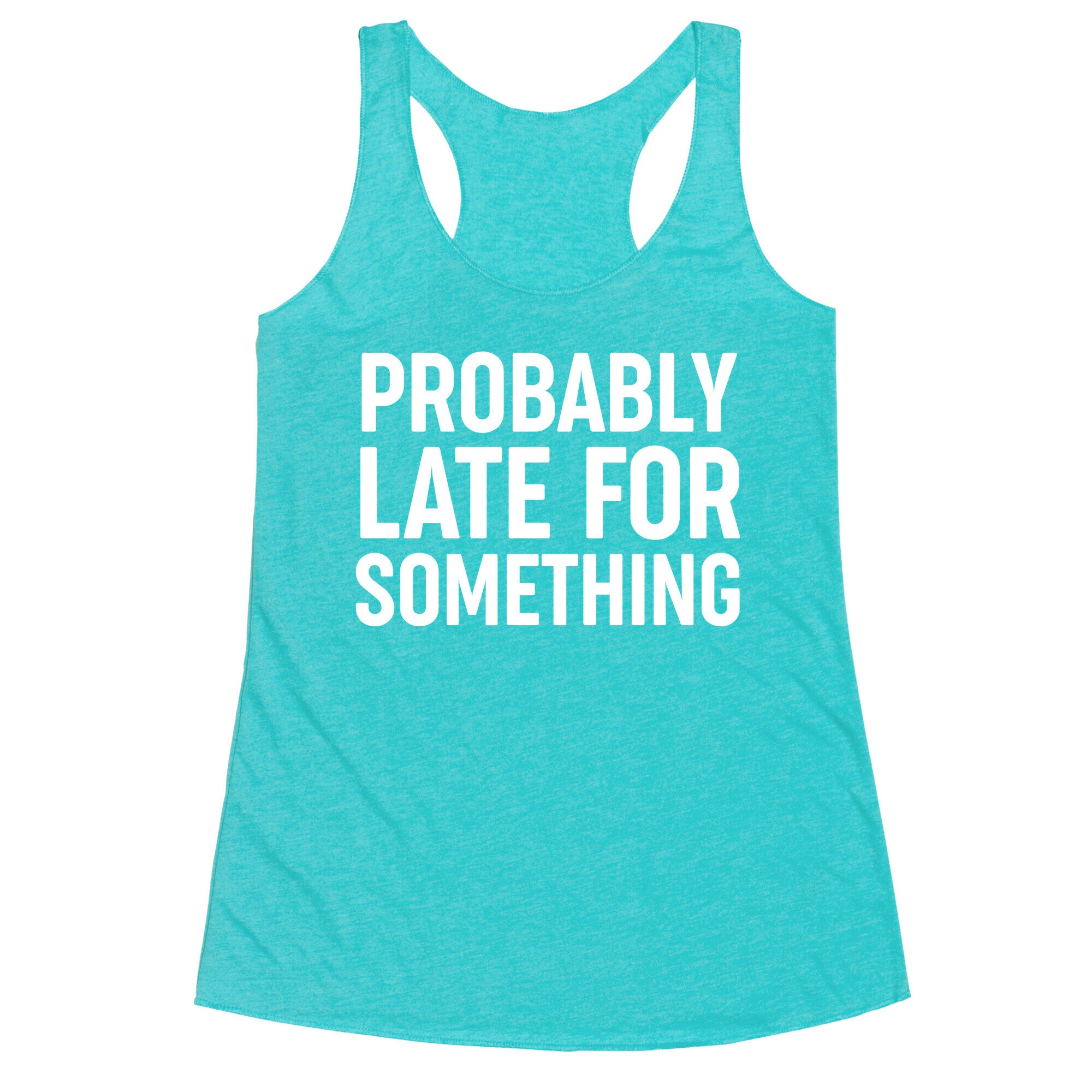 Probably Late For Something Racerback Tank