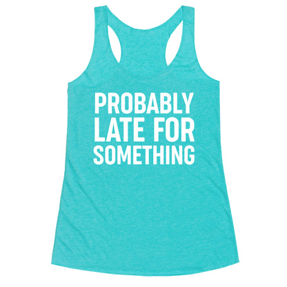Probably Late For Something Racerback Tank