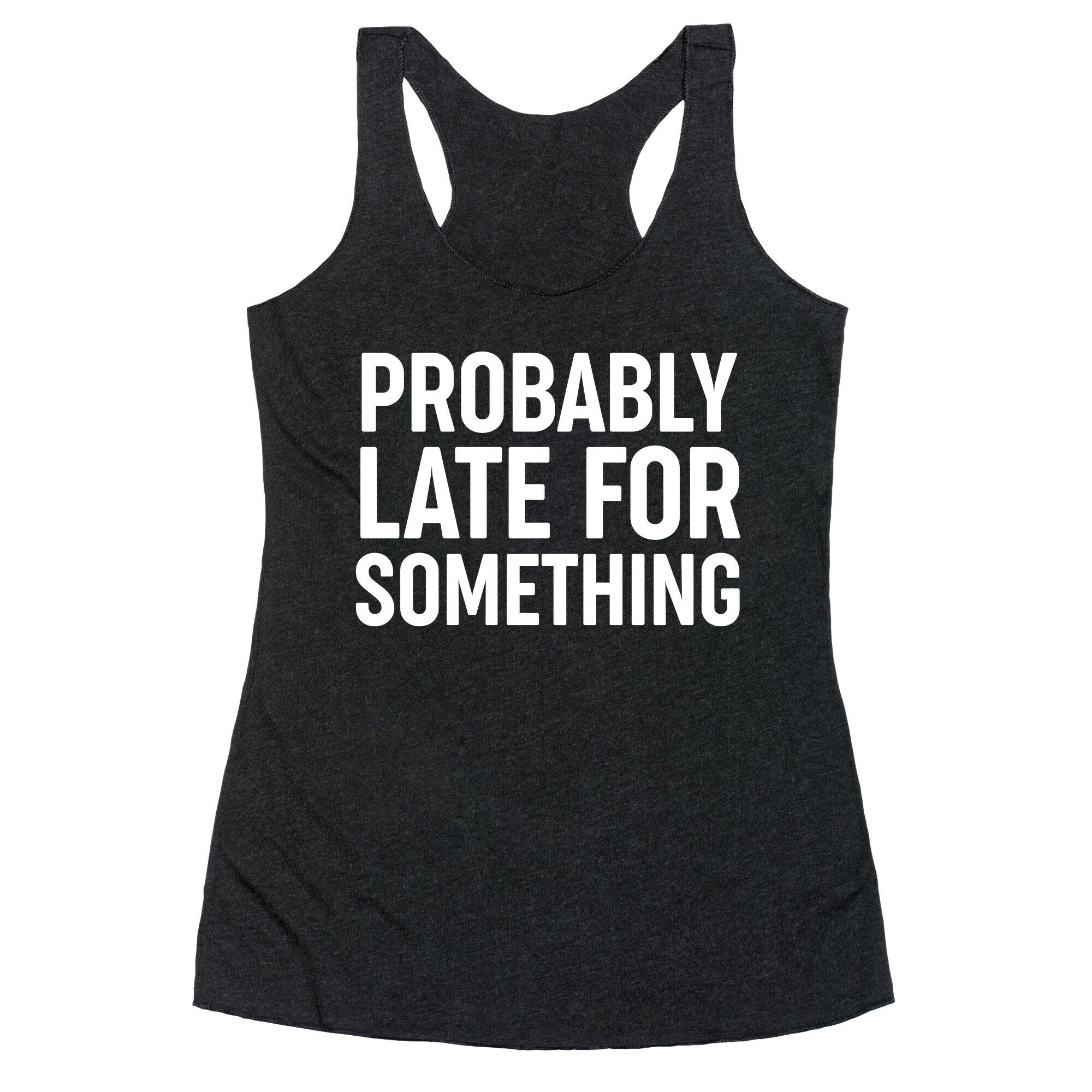 Probably Late For Something Racerback Tank