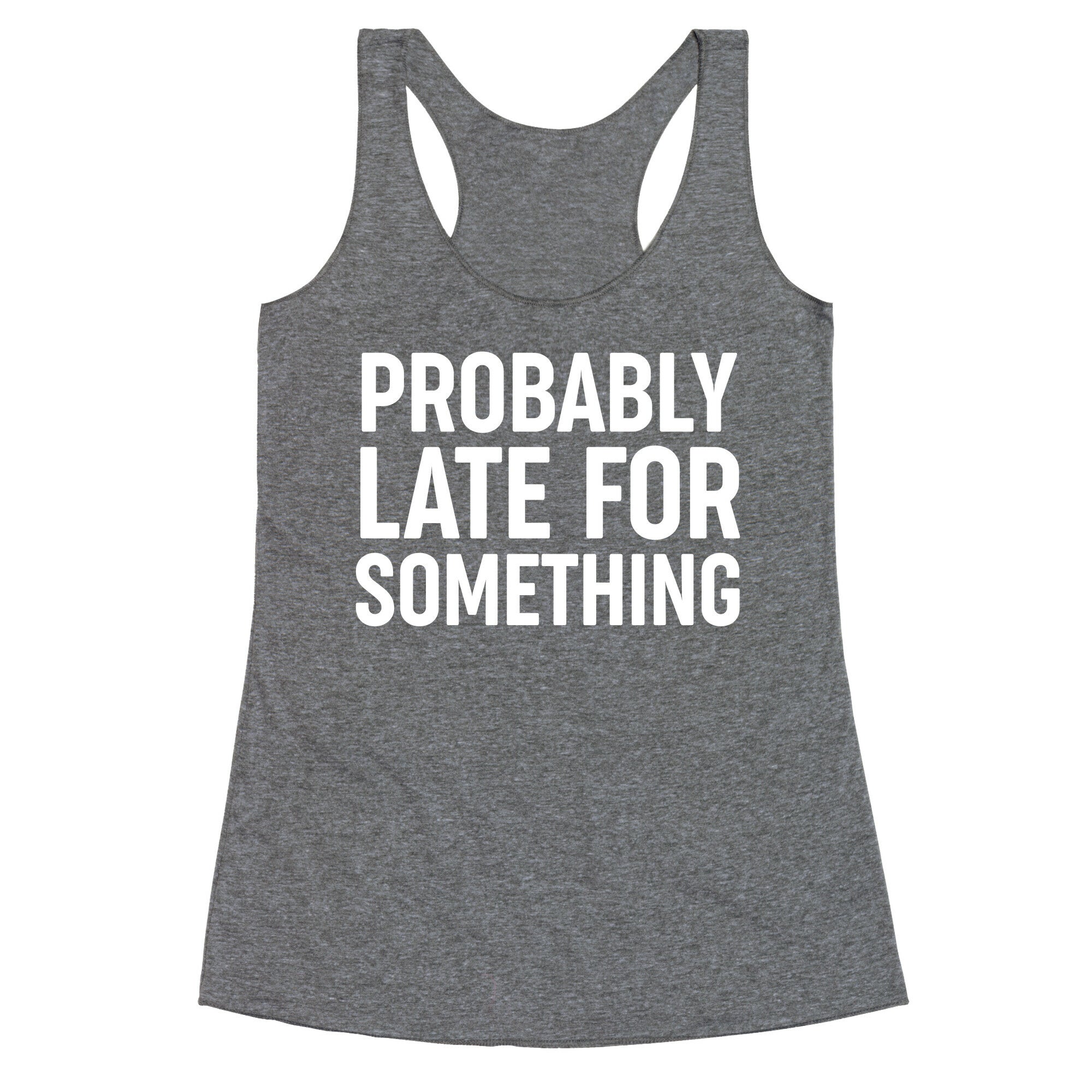Probably Late For Something Racerback Tank