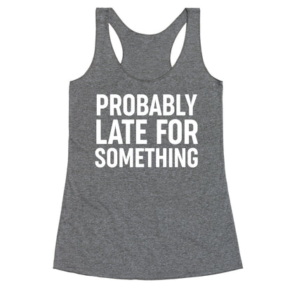Probably Late For Something Racerback Tank