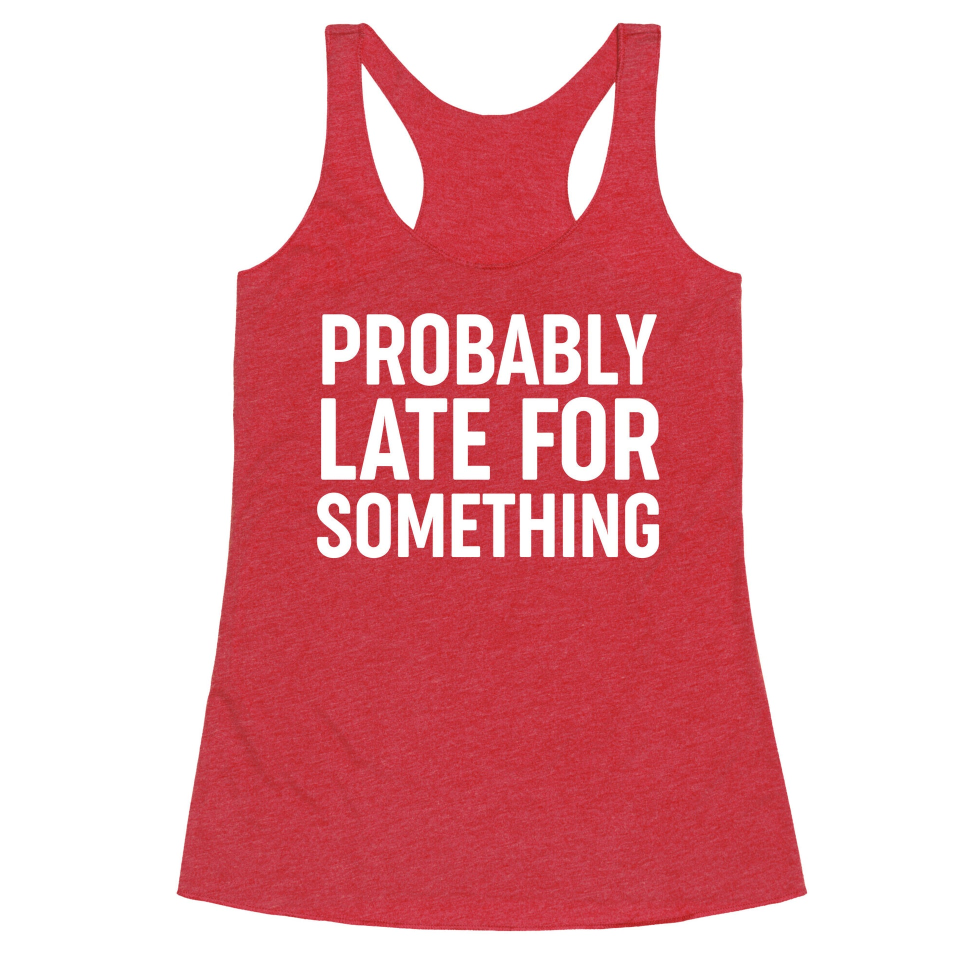 Probably Late For Something Racerback Tank