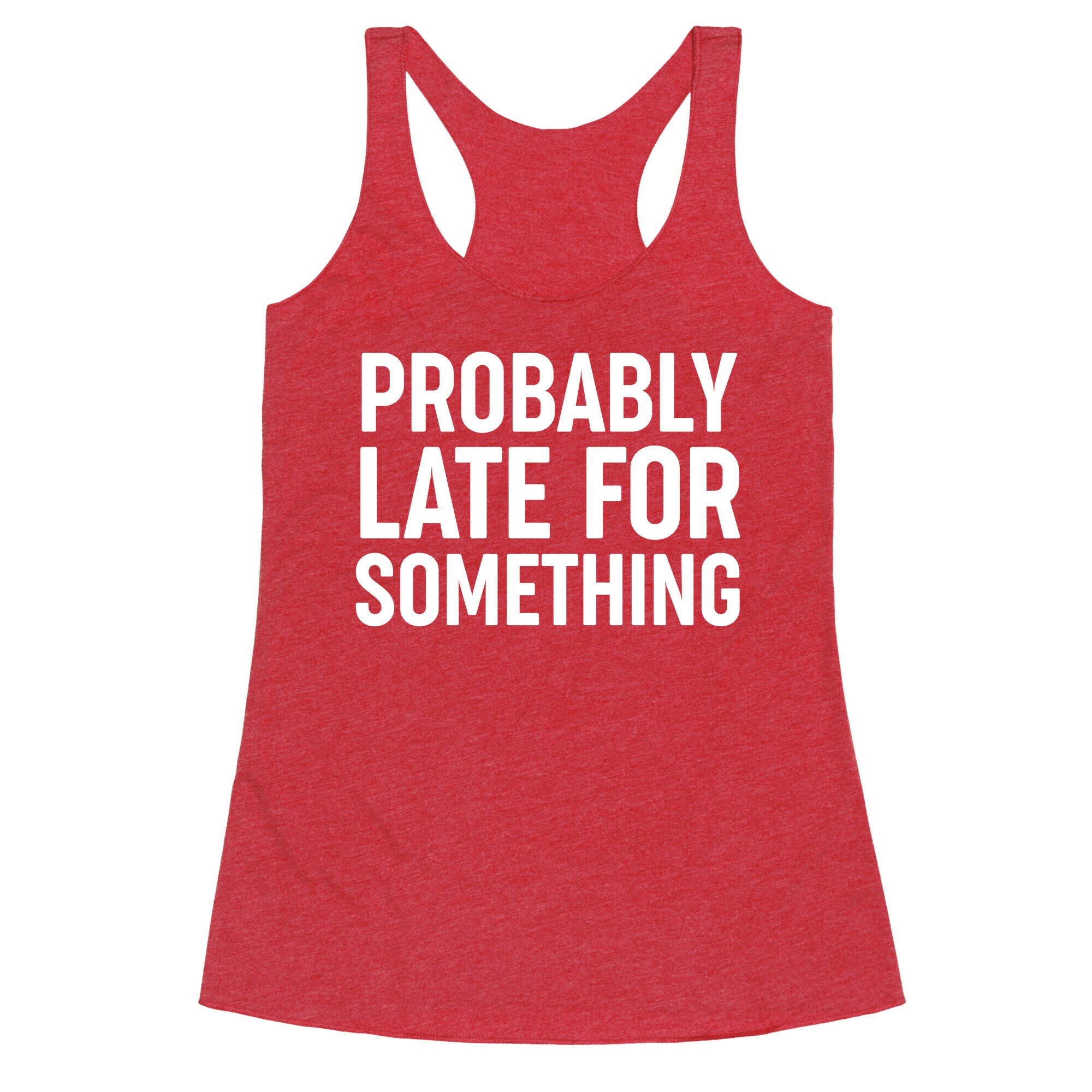 Probably Late For Something Racerback Tank