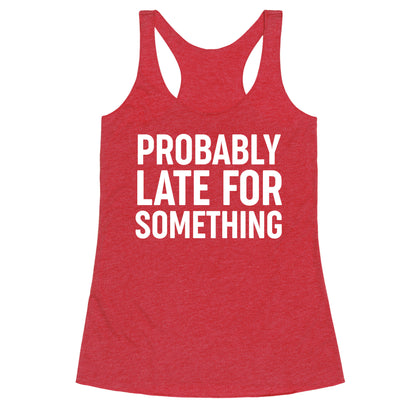 Probably Late For Something Racerback Tank