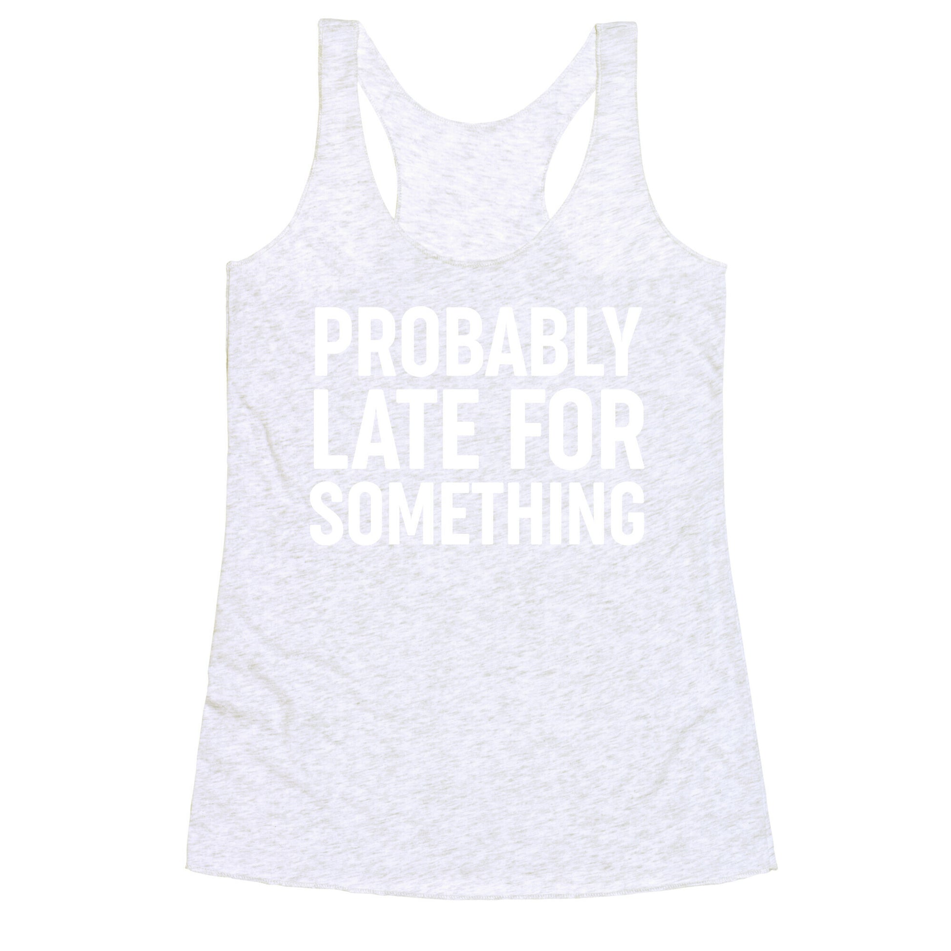 Probably Late For Something Racerback Tank