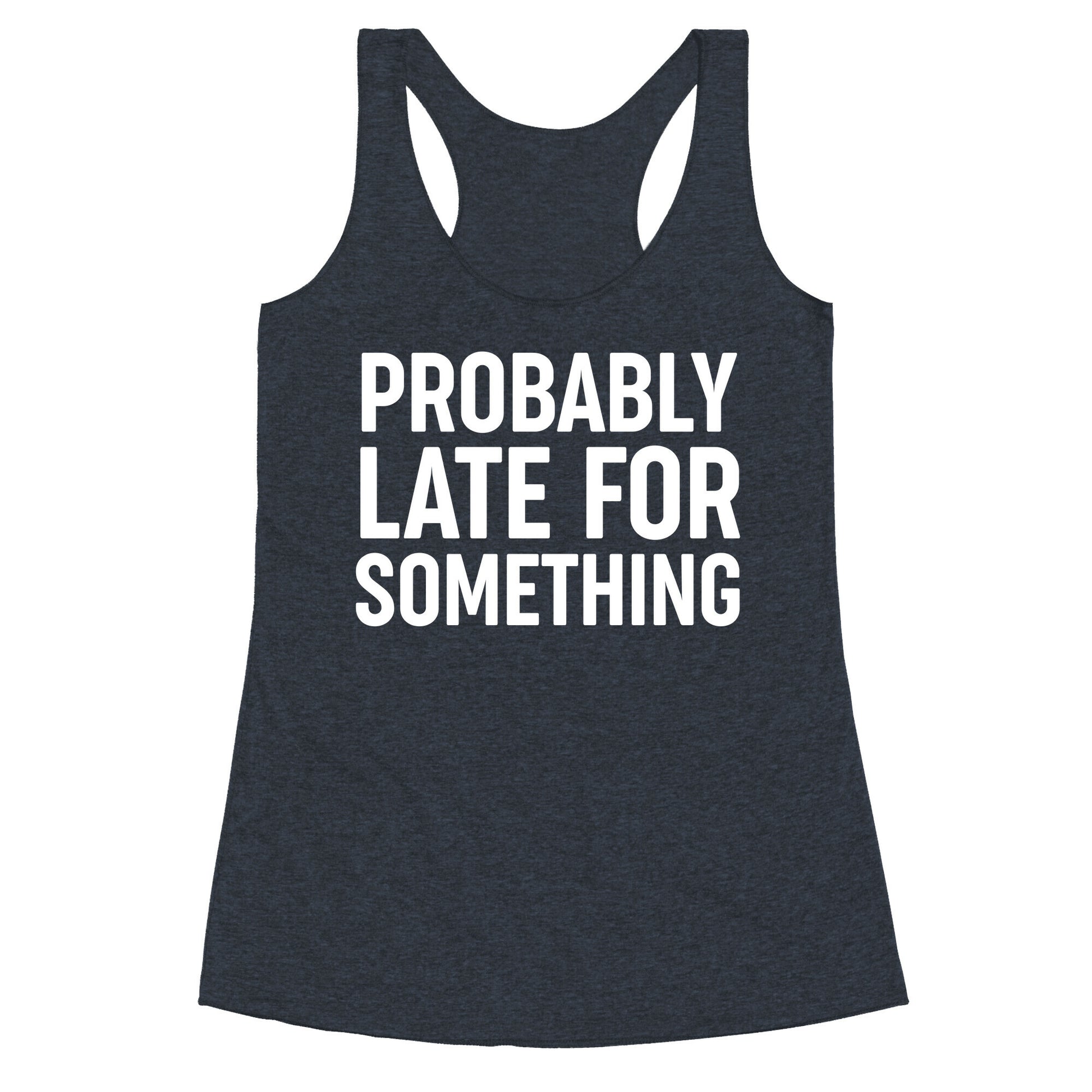 Probably Late For Something Racerback Tank