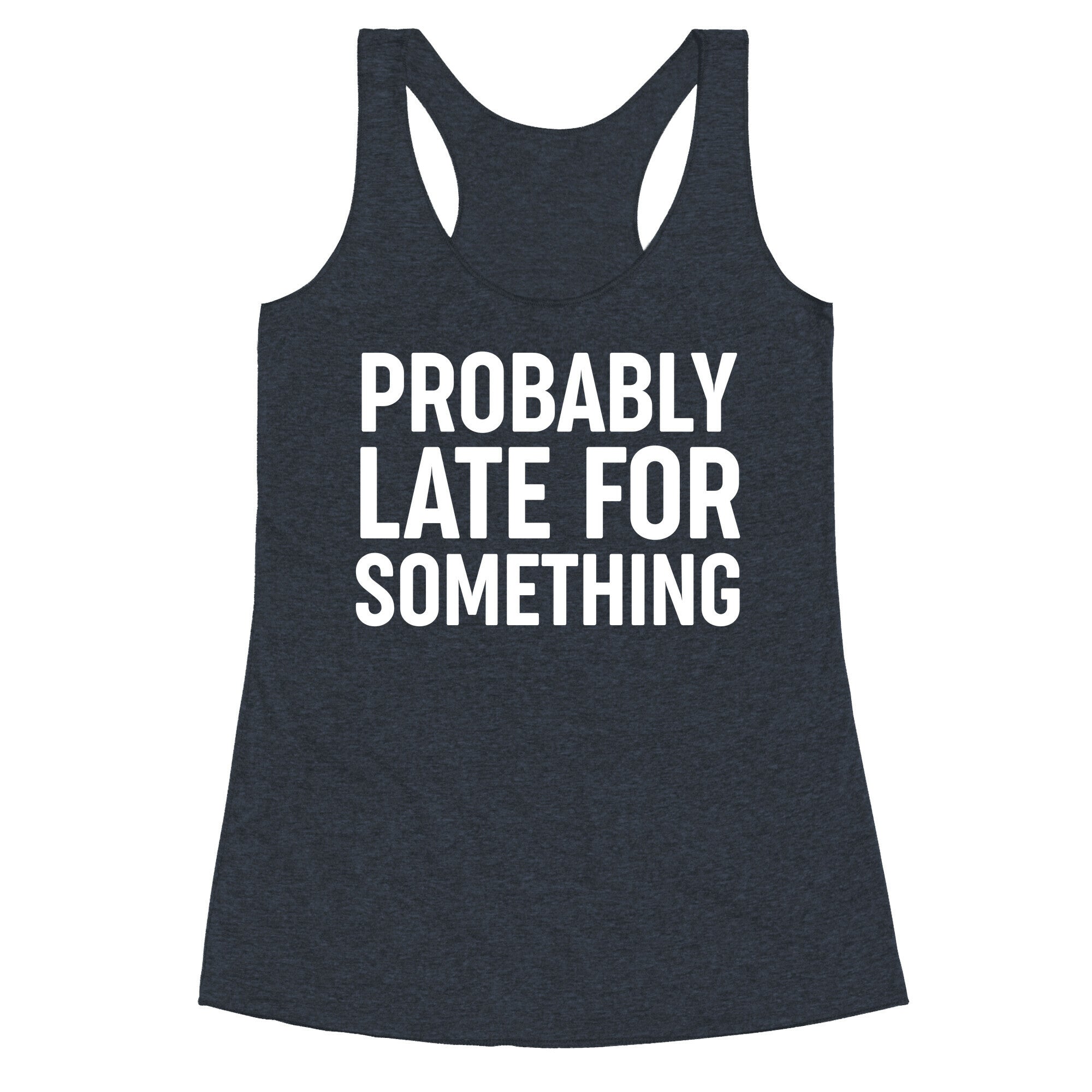 Probably Late For Something Racerback Tank