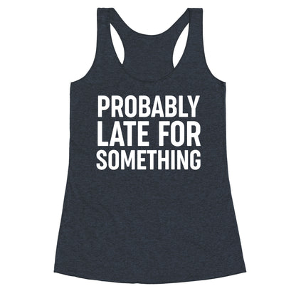 Probably Late For Something Racerback Tank