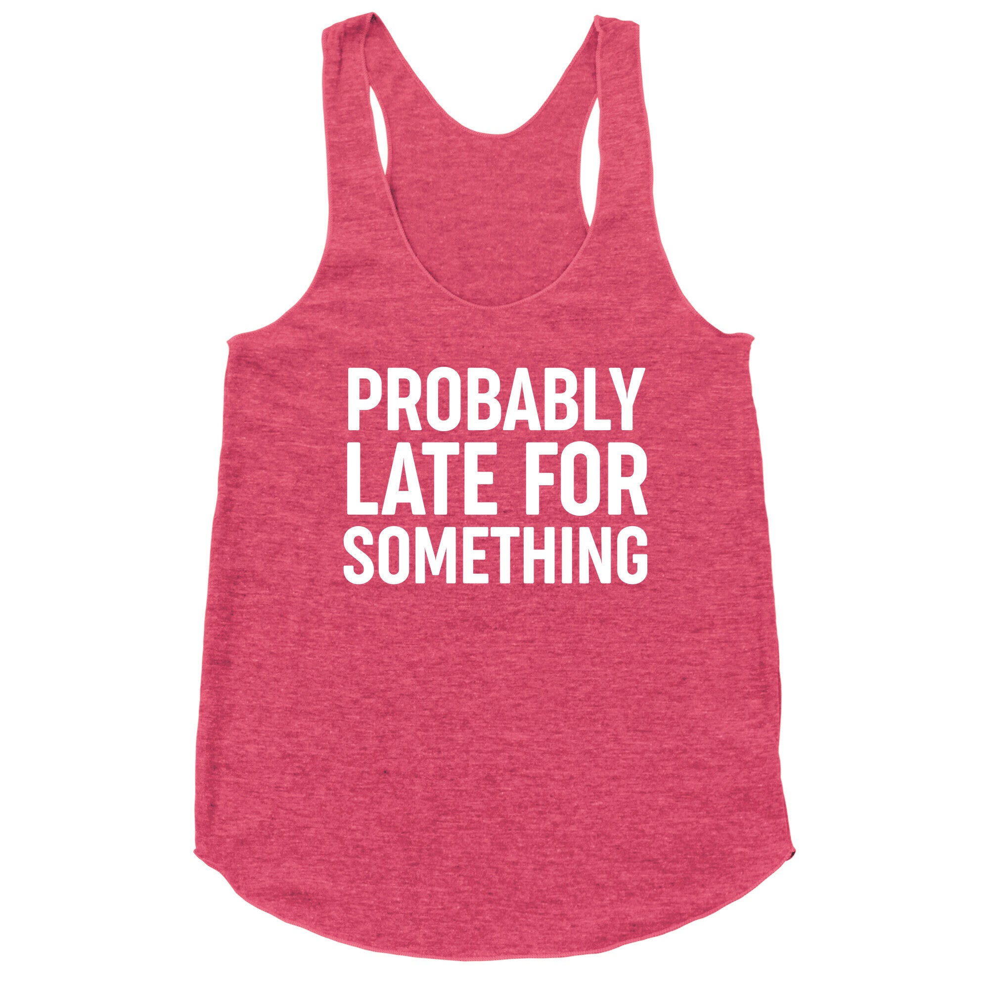 Probably Late For Something Racerback Tank