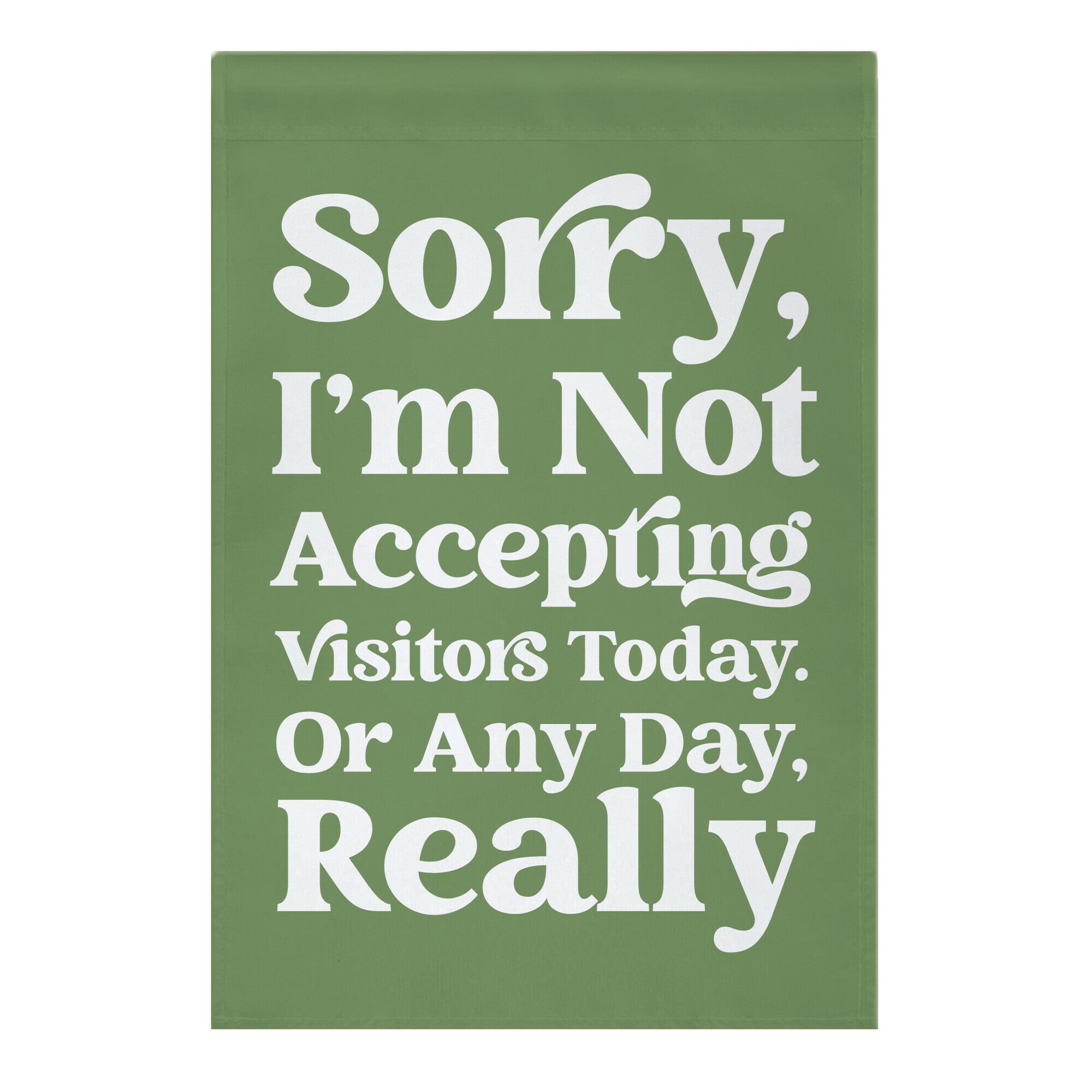 Sorry, I'm Not Accepting Visitors Today. Or Any Day Really Garden Flag