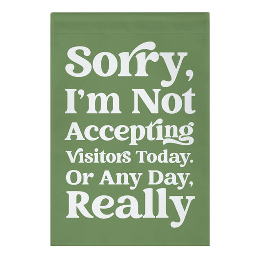 Sorry, I'm Not Accepting Visitors Today. Or Any Day Really Garden Flag