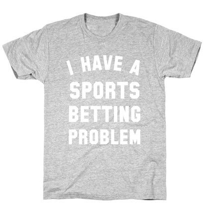 I Have A Sports Betting Problem T-Shirt