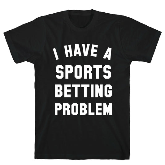 I Have A Sports Betting Problem T-Shirt