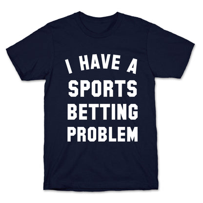 I Have A Sports Betting Problem T-Shirt