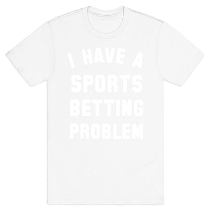I Have A Sports Betting Problem T-Shirt