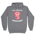 You Axolotl Questions Hoodie