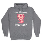You Axolotl Questions Hoodie