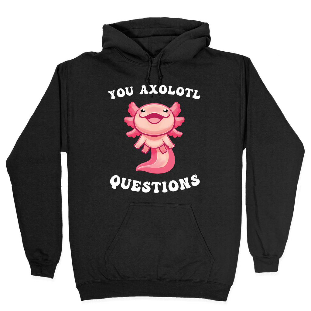 You Axolotl Questions Hoodie