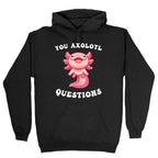 You Axolotl Questions Hoodie