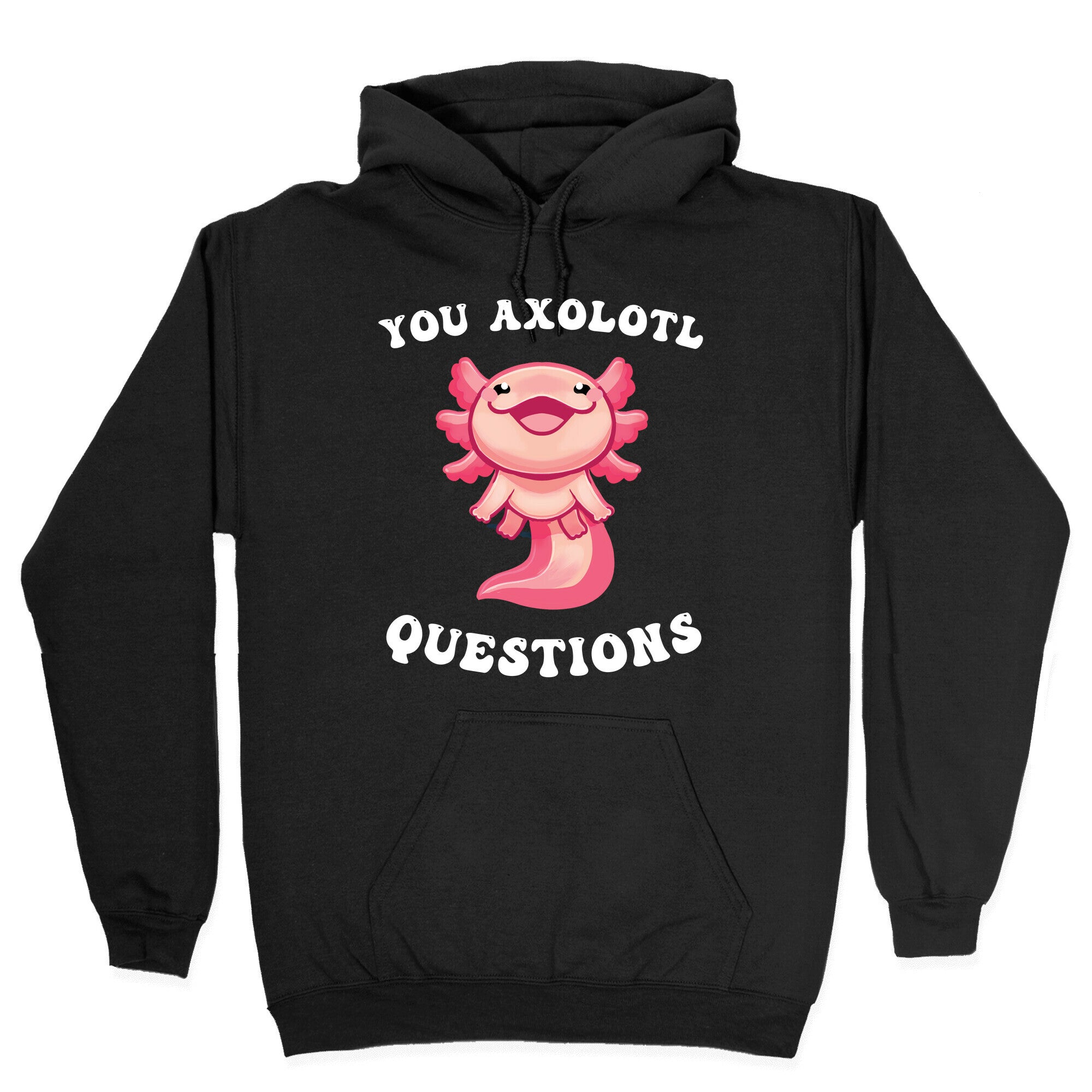 You Axolotl Questions Hoodie