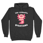You Axolotl Questions Hoodie