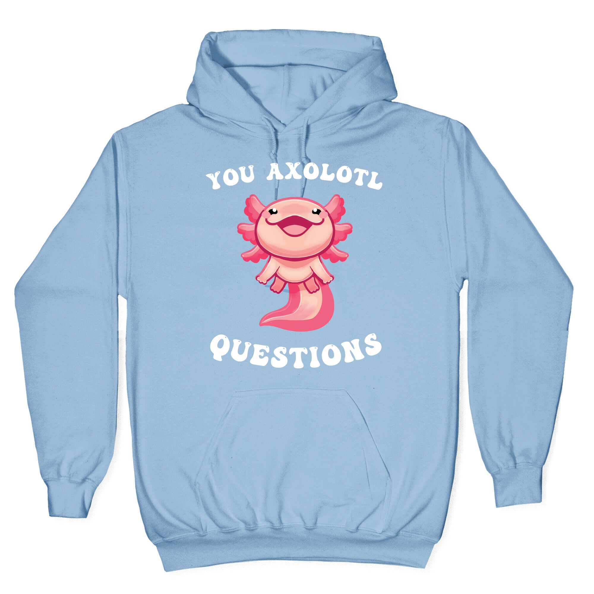 You Axolotl Questions Hoodie